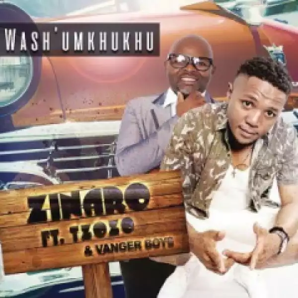 Zinaro - Wash’Umkhukhu Ft. Tzozo & Vanger Boys